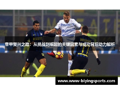 意甲复兴之路：从挑战到崛起的关键因素与成功背后动力解析