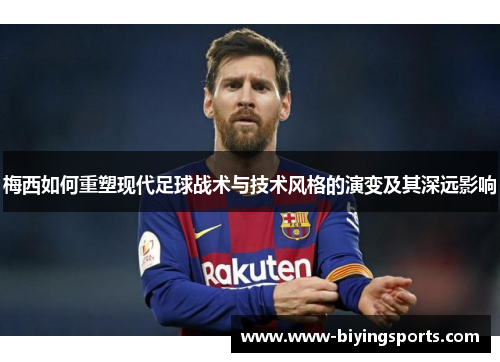 梅西如何重塑现代足球战术与技术风格的演变及其深远影响