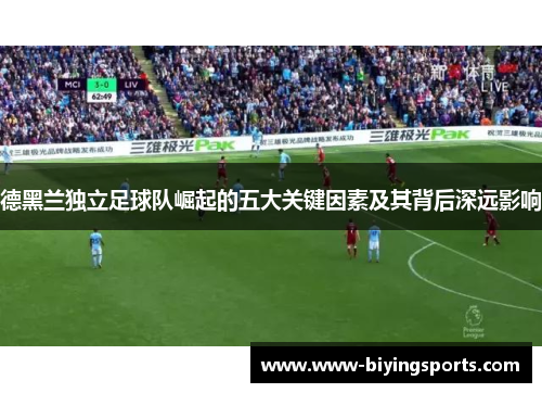 德黑兰独立足球队崛起的五大关键因素及其背后深远影响