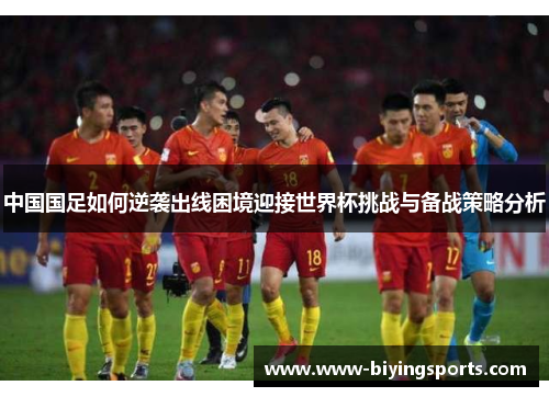 中国国足如何逆袭出线困境迎接世界杯挑战与备战策略分析