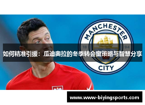 如何精准引援：瓜迪奥拉的冬季转会窗策略与智慧分享