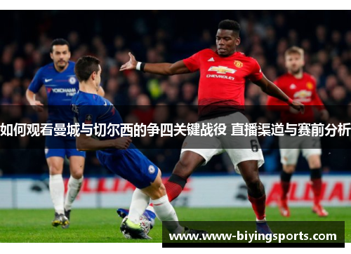 如何观看曼城与切尔西的争四关键战役 直播渠道与赛前分析