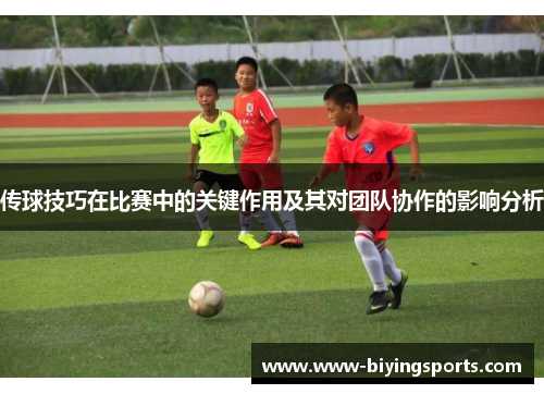 传球技巧在比赛中的关键作用及其对团队协作的影响分析