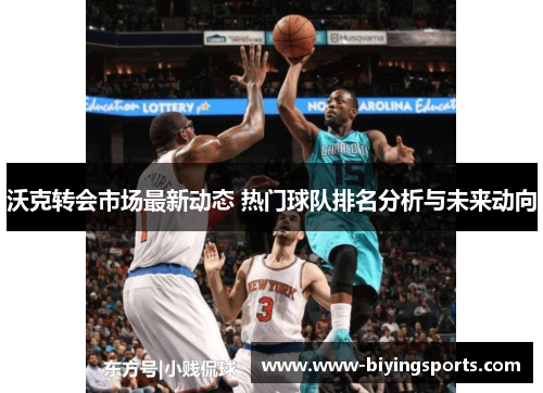 沃克转会市场最新动态 热门球队排名分析与未来动向