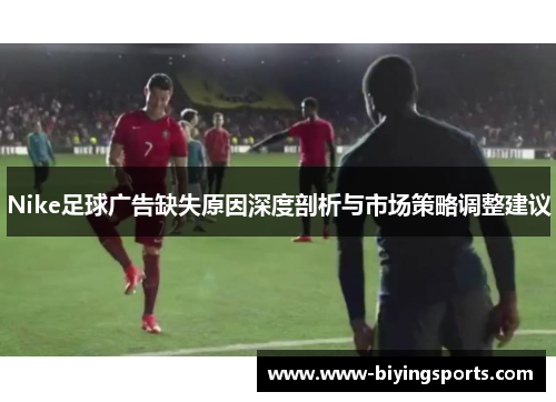 Nike足球广告缺失原因深度剖析与市场策略调整建议