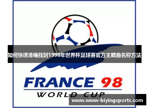 如何快速准确找到1998年世界杯足球赛官方主题曲名称方法