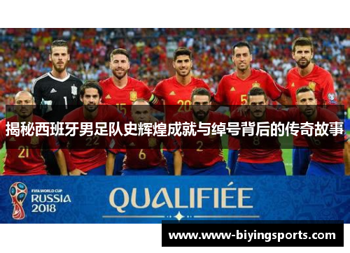 揭秘西班牙男足队史辉煌成就与绰号背后的传奇故事