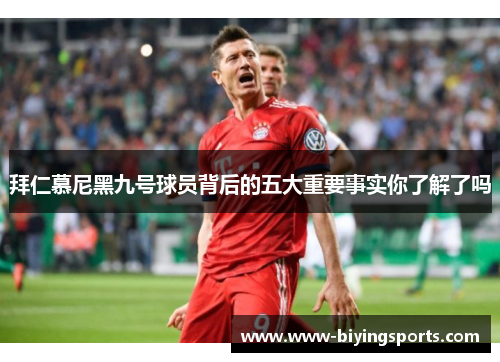 拜仁慕尼黑九号球员背后的五大重要事实你了解了吗 拜仁慕尼黑九号球员背后的五大重要事实你了解了吗