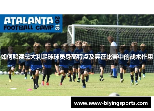 如何解读意大利足球球员身高特点及其在比赛中的战术作用