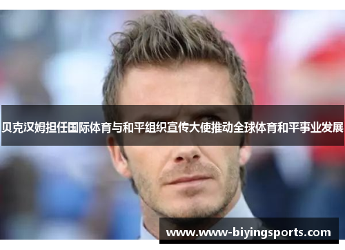 贝克汉姆担任国际体育与和平组织宣传大使推动全球体育和平事业发展 贝克汉姆担任国际体育与和平组织宣传大使推动全球体育和平事业发展