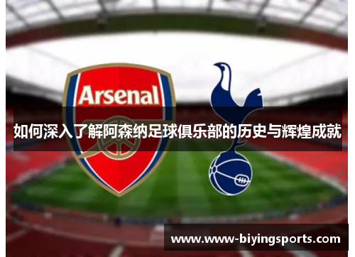 如何深入了解阿森纳足球俱乐部的历史与辉煌成就