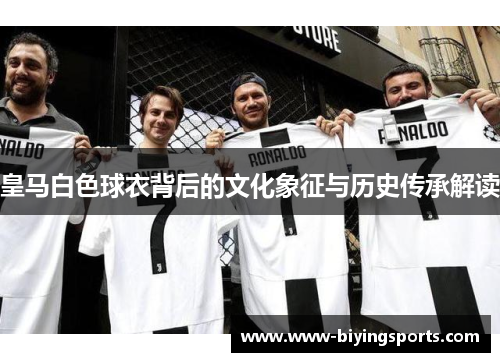 皇马白色球衣背后的文化象征与历史传承解读