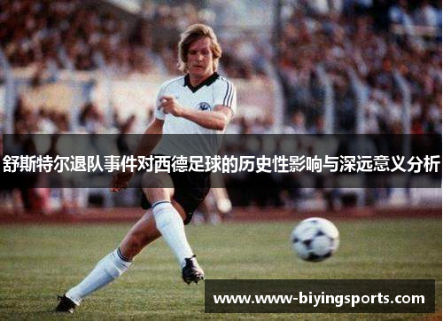 舒斯特尔退队事件对西德足球的历史性影响与深远意义分析 舒斯特尔退队事件对西德足球的历史性影响与深远意义分析