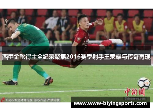 西甲金靴得主全纪录聚焦2016赛季射手王荣耀与传奇再现