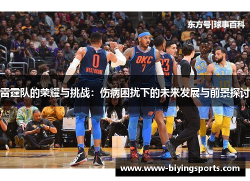雷霆队的荣耀与挑战：伤病困扰下的未来发展与前景探讨